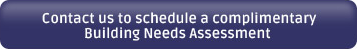 Contact us to schedule a complimentary Buliding Needs Assessment